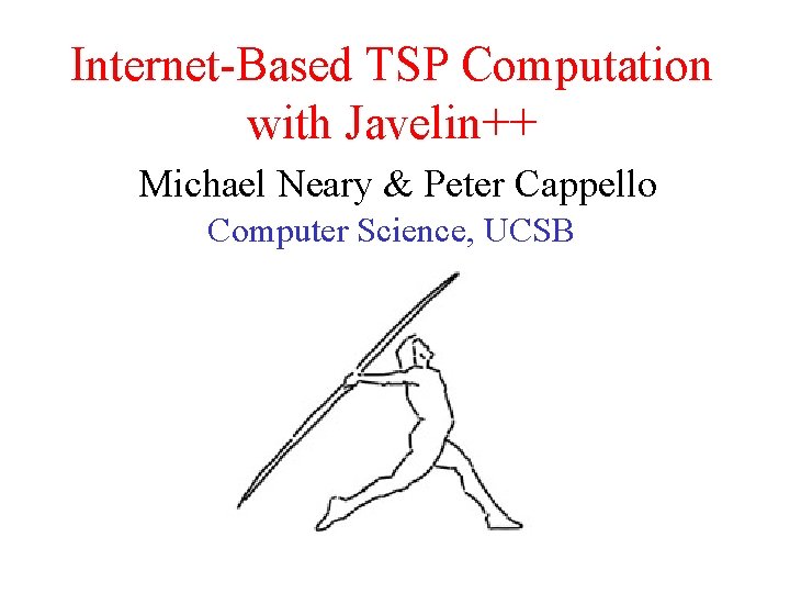 Internet-Based TSP Computation with Javelin++ Michael Neary & Peter Cappello Computer Science, UCSB 