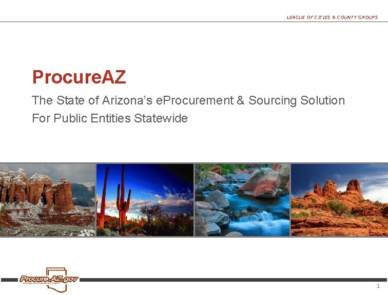 LEAGUE OF CITIES & COUNTY GROUPS Procure. AZ The State of Arizona’s e. Procurement