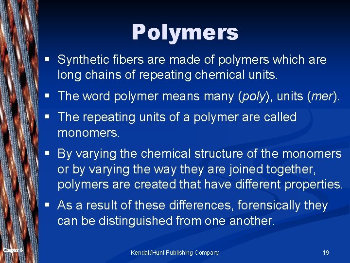 Polymers § Synthetic fibers are made of polymers which are long chains of repeating