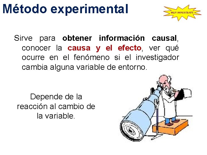 Método experimental MUY IMPORTANTE Sirve para obtener información causal, conocer la causa y el