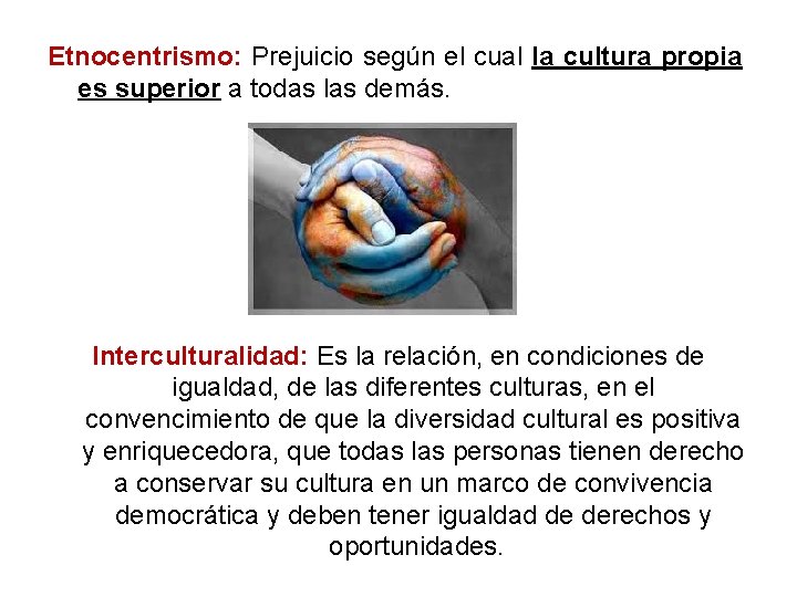 Etnocentrismo: Prejuicio según el cual la cultura propia es superior a todas las demás.