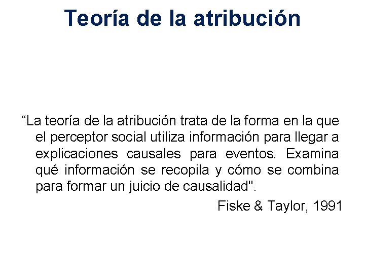 Teoría de la atribución “La teoría de la atribución trata de la forma en