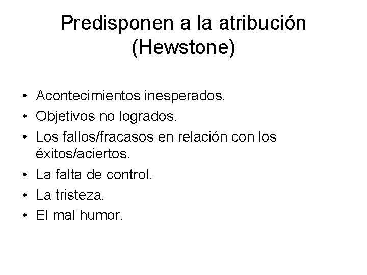 Predisponen a la atribución (Hewstone) • Acontecimientos inesperados. • Objetivos no logrados. • Los