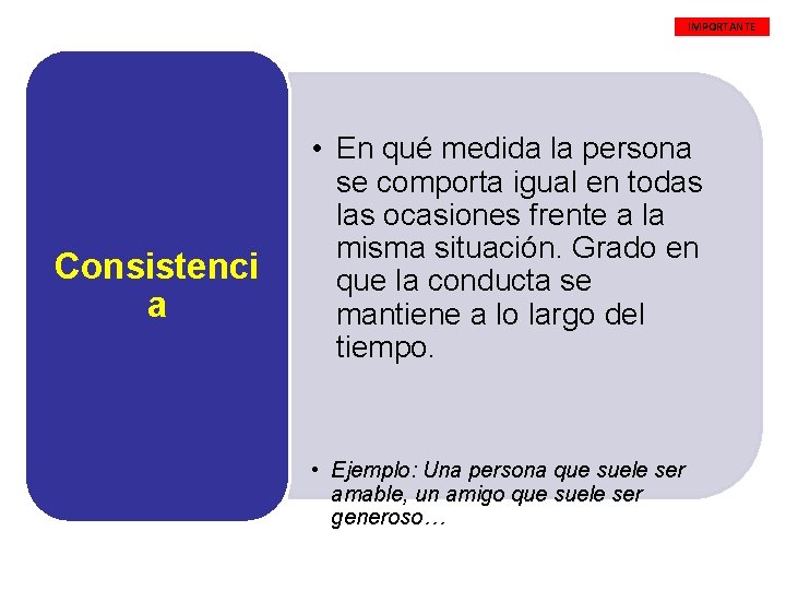 IMPORTANTE Consistenci a • En qué medida la persona se comporta igual en todas