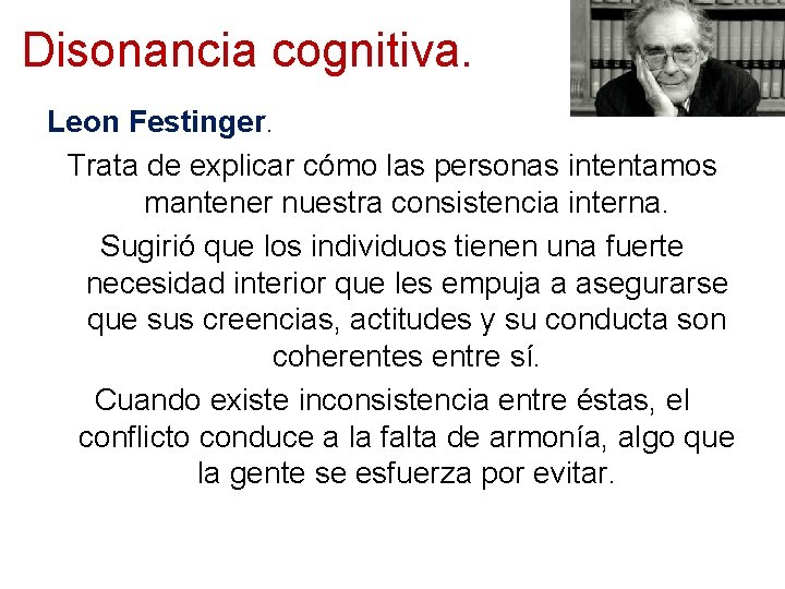 Disonancia cognitiva. Leon Festinger. Trata de explicar cómo las personas intentamos mantener nuestra consistencia