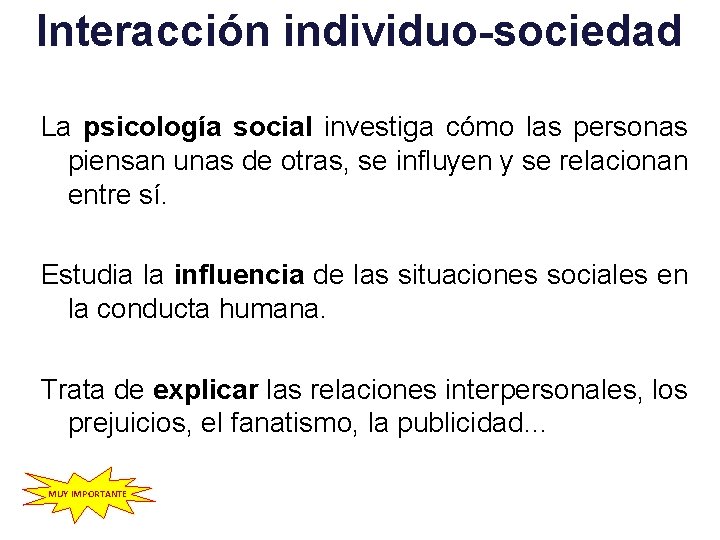 Interacción individuo-sociedad La psicología social investiga cómo las personas piensan unas de otras, se