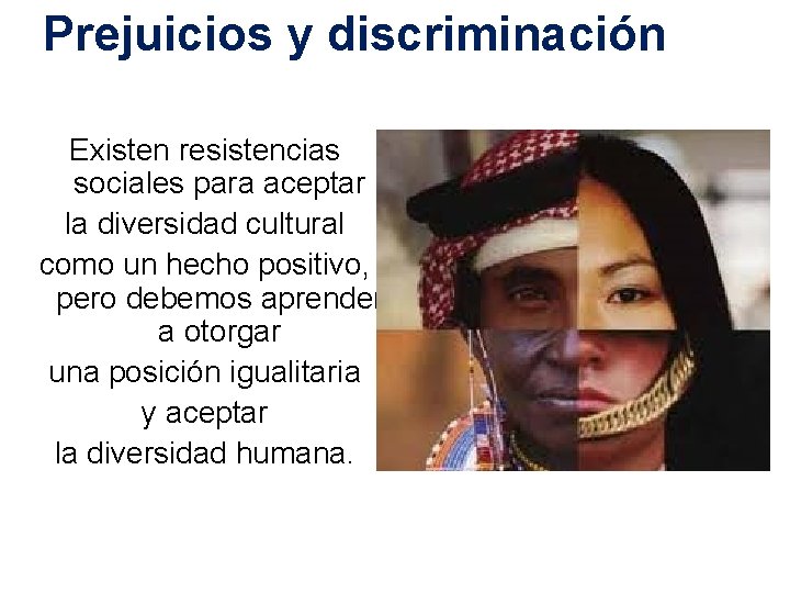 Prejuicios y discriminación Existen resistencias sociales para aceptar la diversidad cultural como un hecho