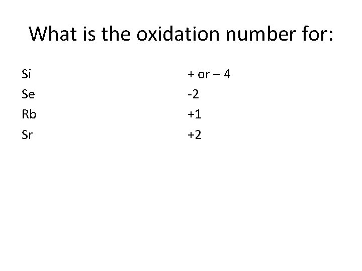 What is the oxidation number for: Si Se Rb Sr + or – 4