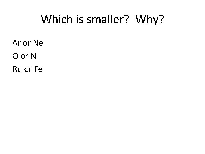 Which is smaller? Why? Ar or Ne O or N Ru or Fe 