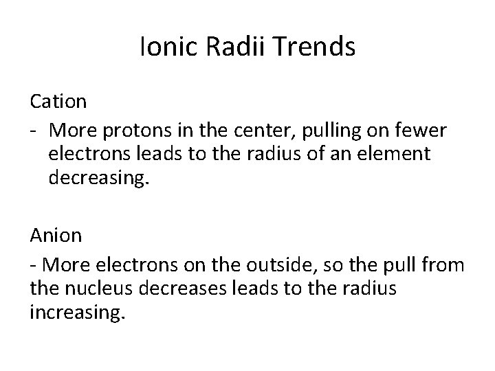 Ionic Radii Trends Cation - More protons in the center, pulling on fewer electrons