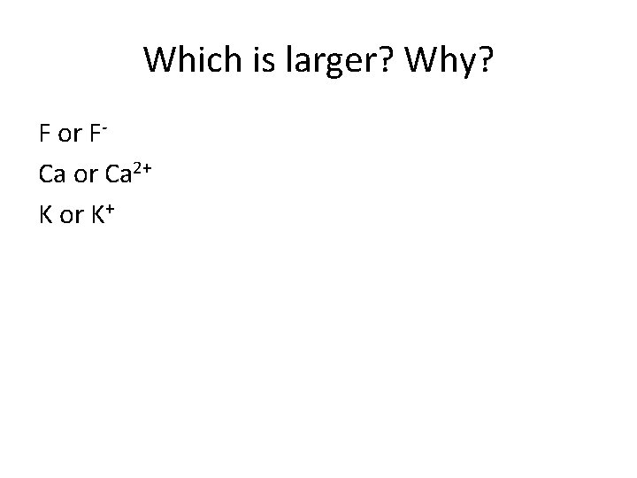Which is larger? Why? F or FCa or Ca 2+ K or K+ 