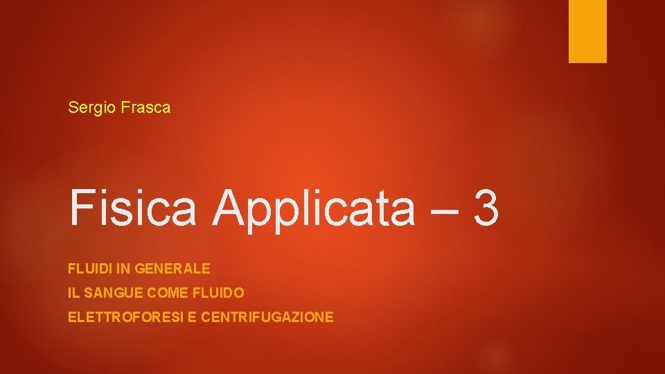 Sergio Frasca Fisica Applicata – 3 FLUIDI IN GENERALE IL SANGUE COME FLUIDO ELETTROFORESI