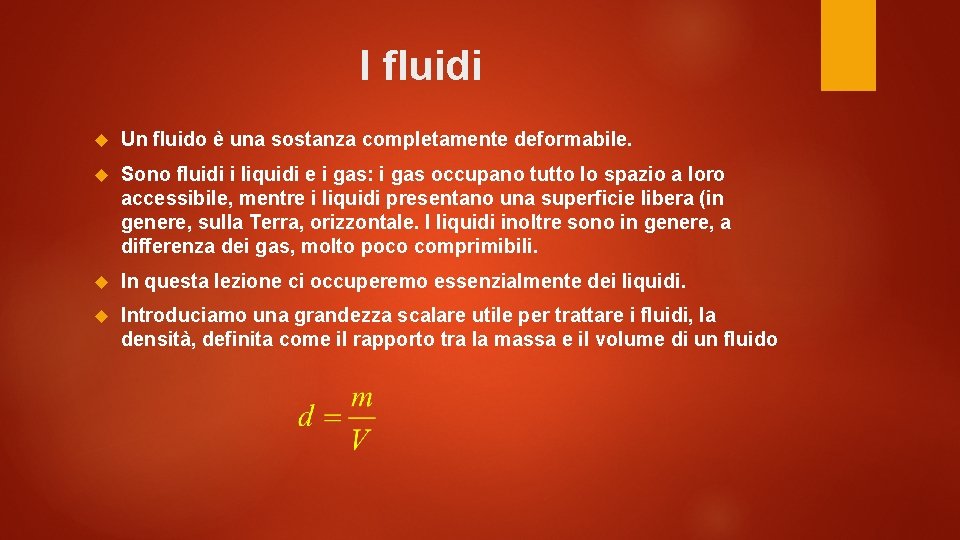 I fluidi Un fluido è una sostanza completamente deformabile. Sono fluidi i liquidi e