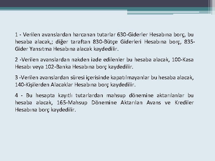 1 - Verilen avanslardan harcanan tutarlar 630 -Giderler Hesabına borç, bu hesaba alacak, ;