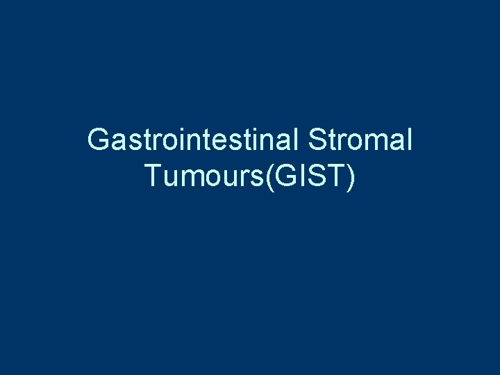 Gastrointestinal Stromal Tumours(GIST) 