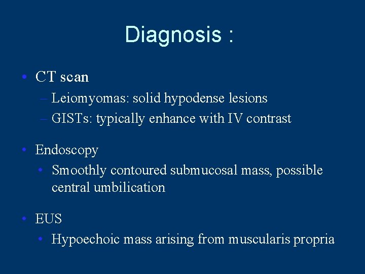 Diagnosis : • CT scan – Leiomyomas: solid hypodense lesions – GISTs: typically enhance