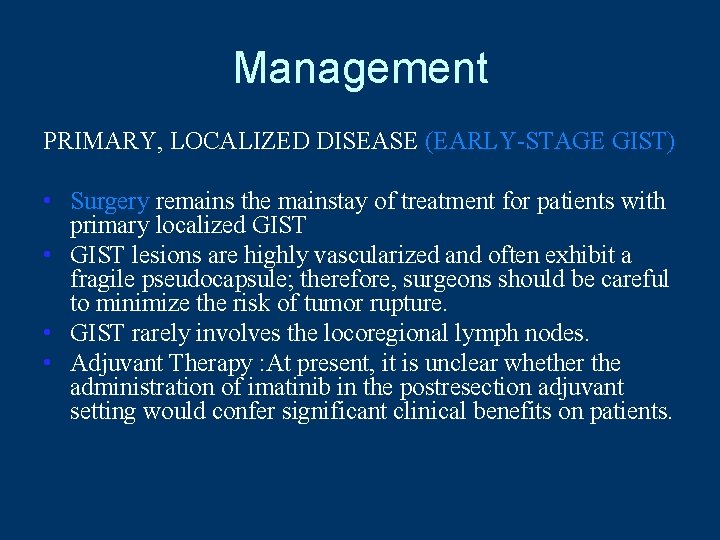 Management PRIMARY, LOCALIZED DISEASE (EARLY-STAGE GIST) • Surgery remains the mainstay of treatment for