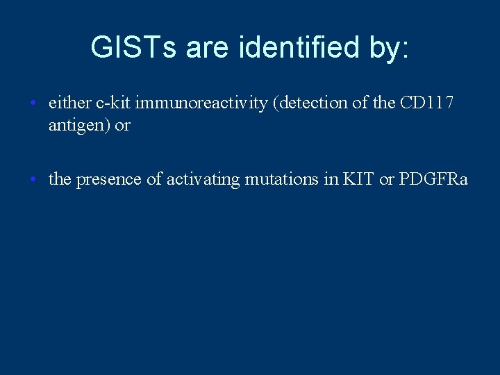 GISTs are identified by: • either c-kit immunoreactivity (detection of the CD 117 antigen)