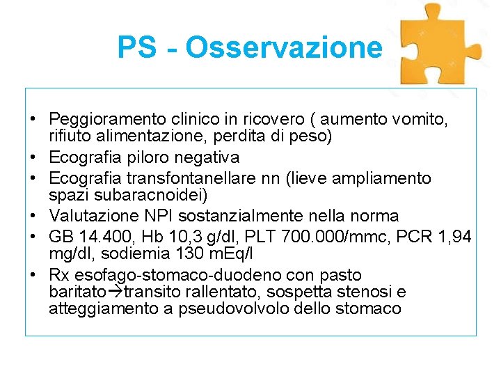 PS - Osservazione • Peggioramento clinico in ricovero ( aumento vomito, rifiuto alimentazione, perdita PS - Osservazione • Peggioramento clinico in ricovero ( aumento vomito, rifiuto alimentazione, perdita