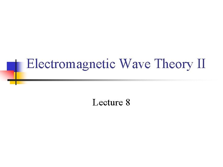 Electromagnetic Wave Theory II Lecture 8 Electromagnetic Wave Theory II Lecture 8