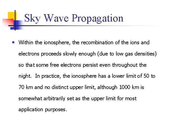 Sky Wave Propagation n Within the ionosphere, the recombination of the ions and electrons Sky Wave Propagation n Within the ionosphere, the recombination of the ions and electrons