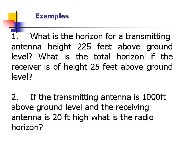 Examples 1. What is the horizon for a transmitting antenna height 225 feet above Examples 1. What is the horizon for a transmitting antenna height 225 feet above
