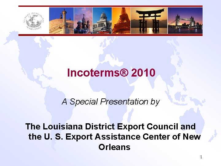 Incoterms® 2010 A Special Presentation by The Louisiana District Export Council and the U.