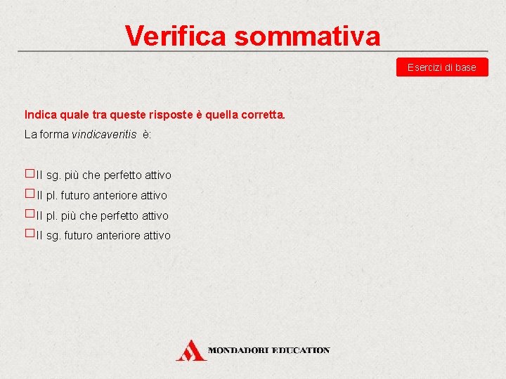 Verifica sommativa Esercizi di base Indica quale tra queste risposte è quella corretta. La