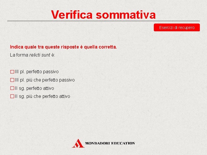 Verifica sommativa Esercizi di recupero Indica quale tra queste risposte è quella corretta. La