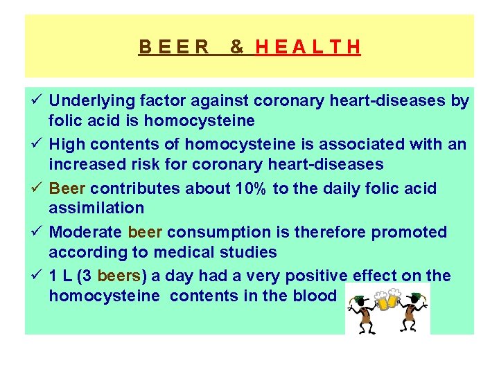 BEER & HEALTH ü Underlying factor against coronary heart-diseases by folic acid is homocysteine