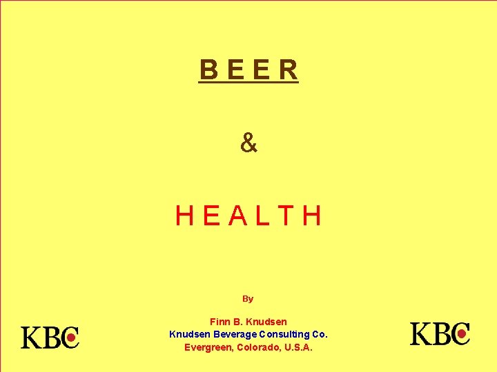 BEER & HEALTH By Finn B. Knudsen Beverage Consulting Co. Evergreen, Colorado, U. S.