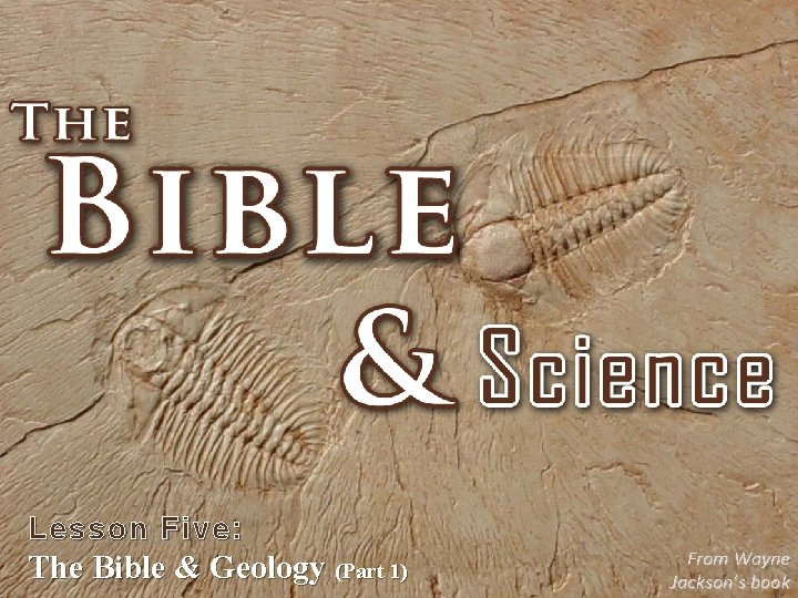 Lesson Five: The Bible & Geology (Part 1) From Wayne Jackson’s book 