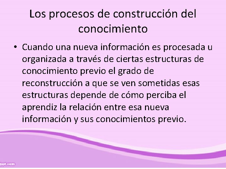 Los procesos de construcción del conocimiento • Cuando una nueva información es procesada u