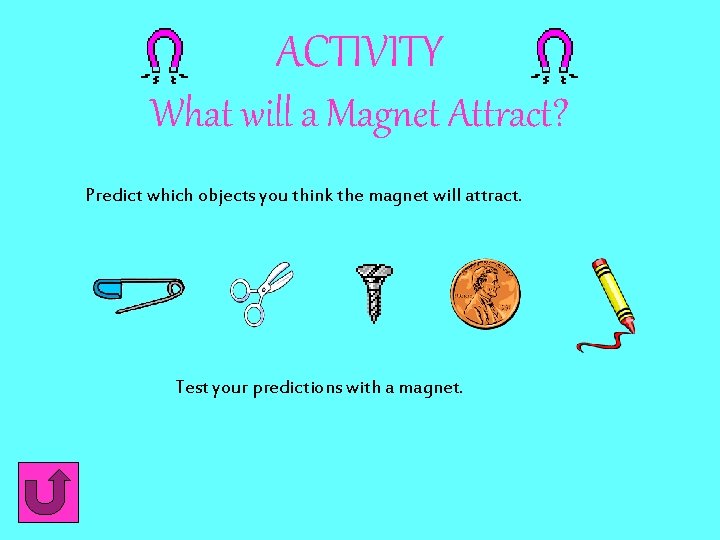 ACTIVITY What will a Magnet Attract? Predict which objects you think the magnet will ACTIVITY What will a Magnet Attract? Predict which objects you think the magnet will