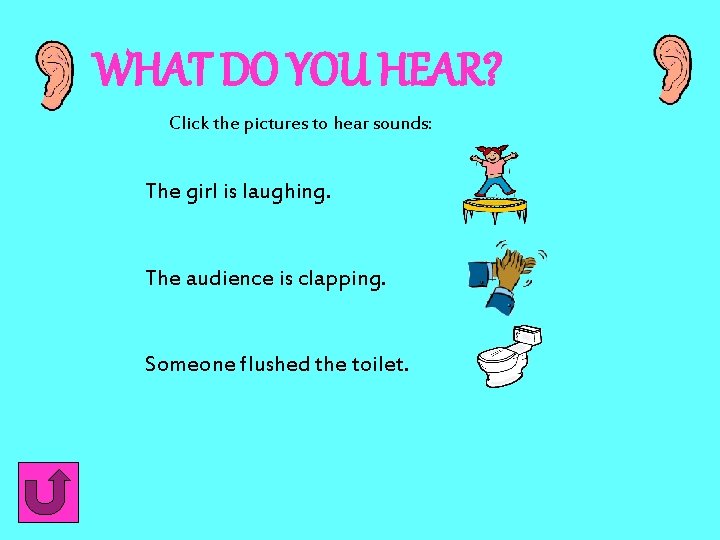 WHAT DO YOU HEAR? Click the pictures to hear sounds: The girl is laughing. WHAT DO YOU HEAR? Click the pictures to hear sounds: The girl is laughing.