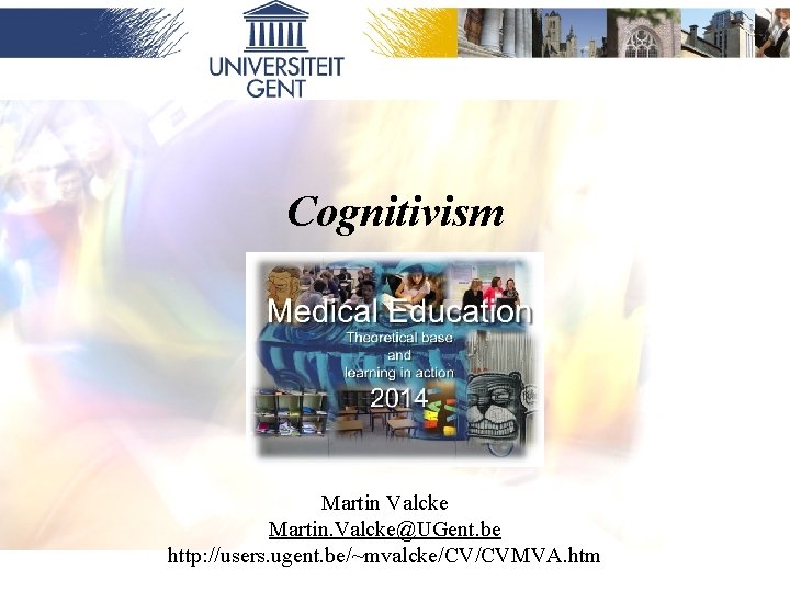 Cognitivism Martin Valcke Martin. Valcke@UGent. be http: //users. ugent. be/~mvalcke/CV/CVMVA. htm 
