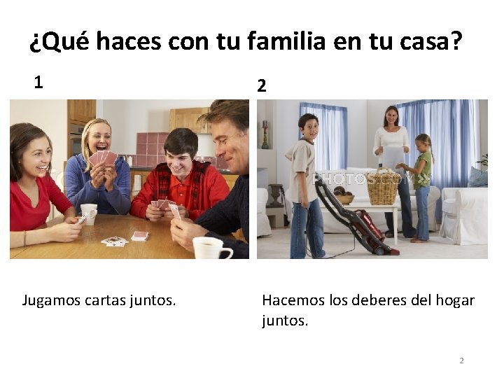 ¿Qué haces con tu familia en tu casa? 1 Jugamos cartas juntos. 2 Hacemos