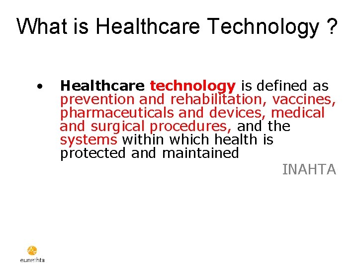 What is Healthcare Technology ? • Healthcare technology is defined as prevention and rehabilitation,