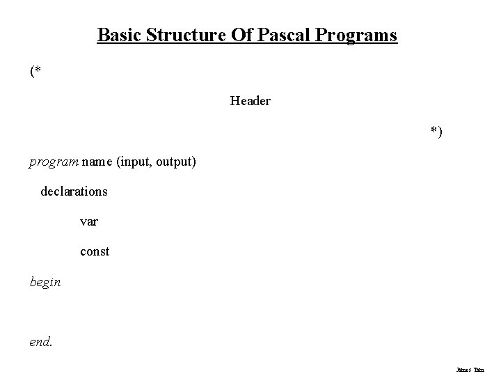 Basic Structure Of Pascal Programs (* Header *) program name (input, output) declarations var