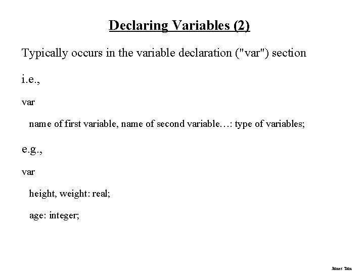 Declaring Variables (2) Typically occurs in the variable declaration ("var") section i. e. ,