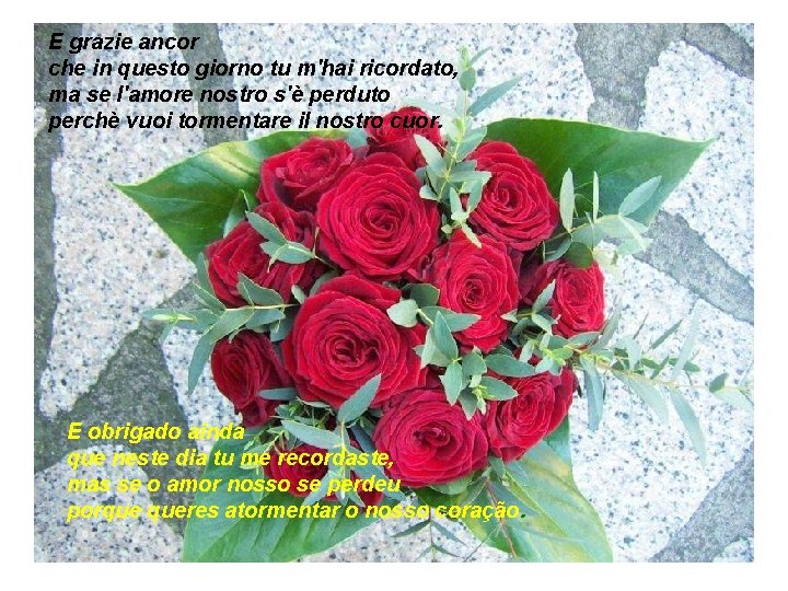 E grazie ancor che in questo giorno tu m'hai ricordato, ma se l'amore nostro