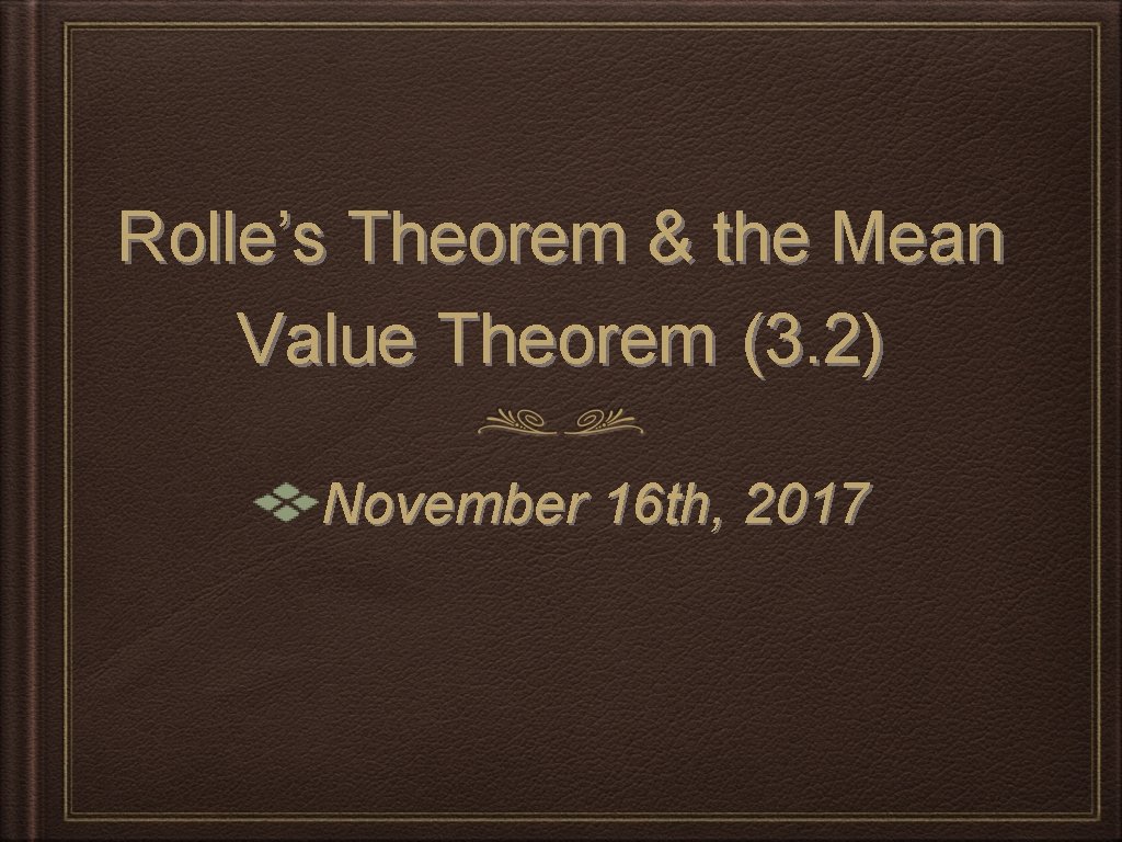 Rolle’s Theorem & the Mean Value Theorem (3. 2) November 16 th, 2017 