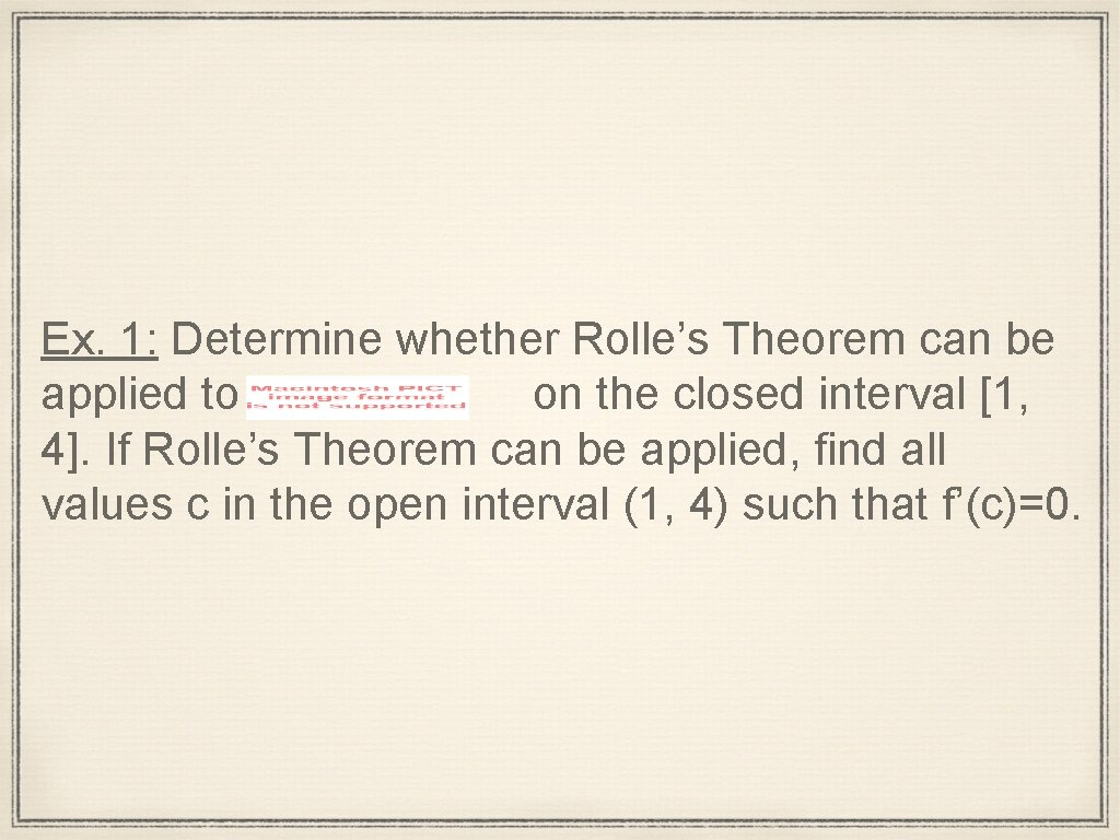 Ex. 1: Determine whether Rolle’s Theorem can be applied to on the closed interval