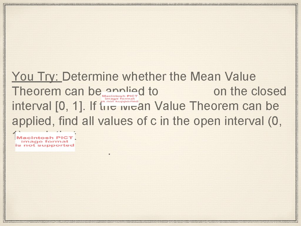 You Try: Determine whether the Mean Value Theorem can be applied to on the
