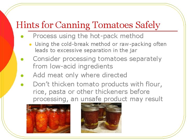Hints for Canning Tomatoes Safely Process using the hot-pack method l l l Using