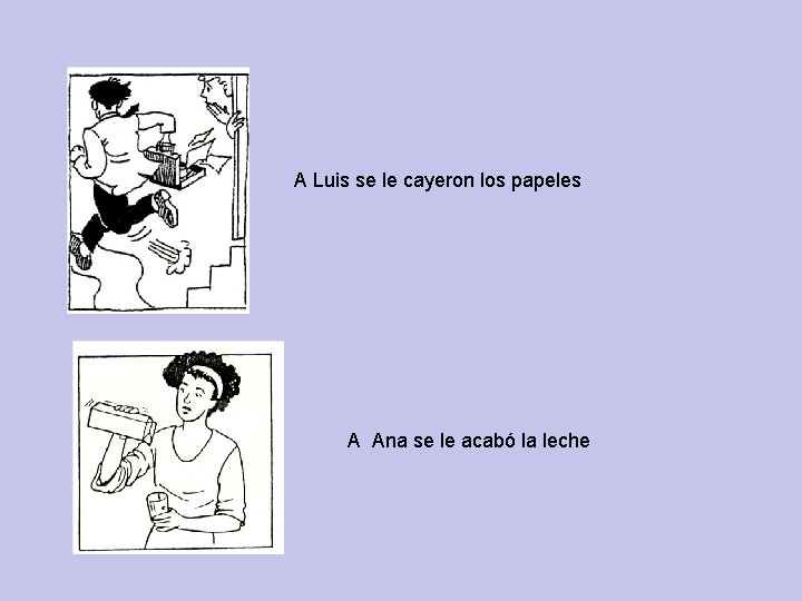 A Luis se le cayeron los papeles A Ana se le acabó la leche