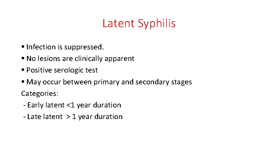 Latent Syphilis § Infection is suppressed. § No lesions are clinically apparent § Positive