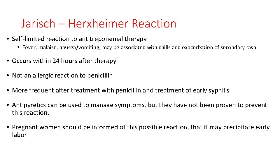 Jarisch – Herxheimer Reaction • Self-limited reaction to antitreponemal therapy • Fever, malaise, nausea/vomiting;