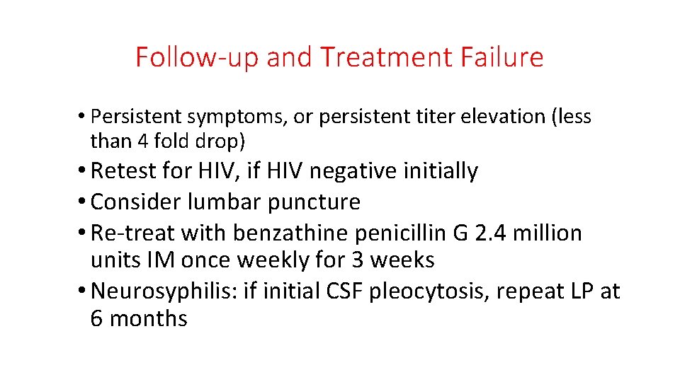 Follow-up and Treatment Failure • Persistent symptoms, or persistent titer elevation (less than 4