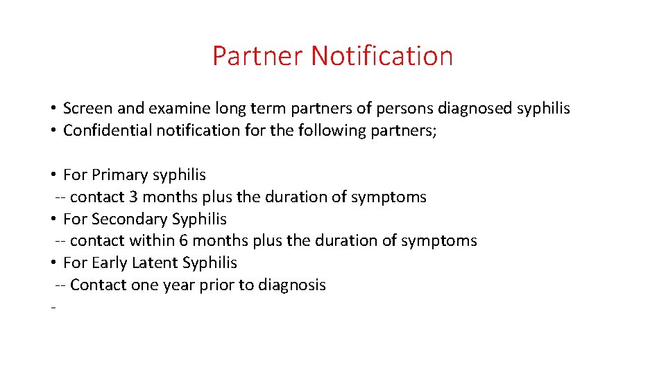 Partner Notification • Screen and examine long term partners of persons diagnosed syphilis •